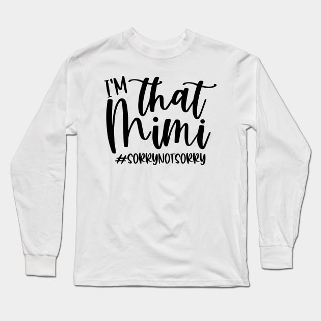 I'm that Mimi SorryNotSorry Sorry Not Sorry Funny Long Sleeve T-Shirt by HeroGifts